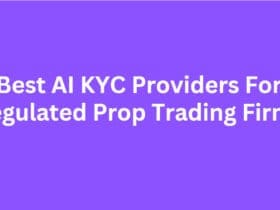 10 Best AI KYC Providers For Regulated Prop Trading Firms